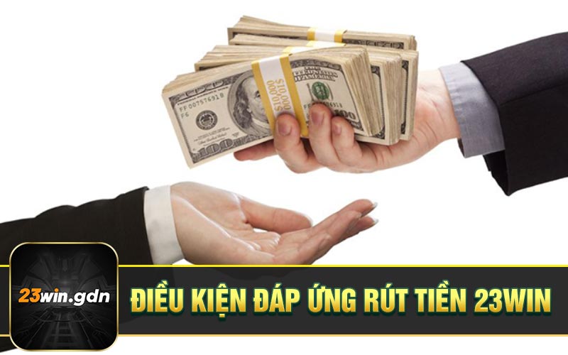 Điều kiện đáp ứng rút tiền 23WIN